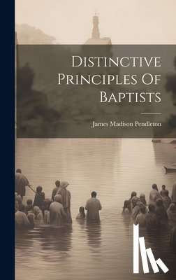 Pendleton, James Madison - Distinctive Principles Of Baptists