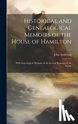 Anderson, John 1789-1832 - Historical and Genealogical Memoirs of the House of Hamilton: With Genealogical Memoirs of the Several Branches of the Family