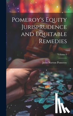 Pomeroy, John Norton - Pomeroy's Equity Jurisprudence and Equitable Remedies; Volume 6