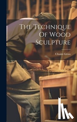 Gross, Chaim - The Technique Of Wood Sculpture