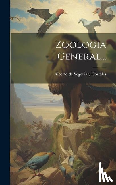 Alberto de Segovia Y Corrales - Zoologia General...