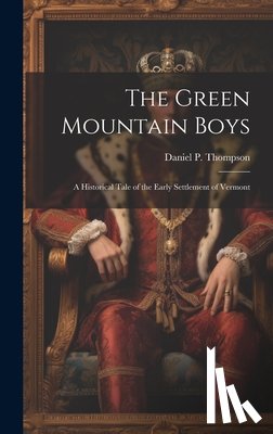 Thompson, Daniel P. 1795-1868 - The Green Mountain Boys: A Historical Tale of the Early Settlement of Vermont