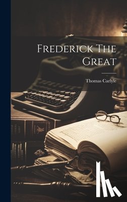 Carlyle, Thomas - Frederick The Great