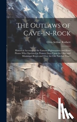 Rothert, Otto Arthur 1871-1956 - The Outlaws of Cave-in-Rock: Historical Accounts of the Famous Highwaymen and River Pirates Who Operated in Pioneer Days Upon the Ohio and Mississi