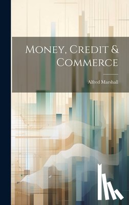 Marshall, Alfred 1842-1924 - Money, Credit & Commerce