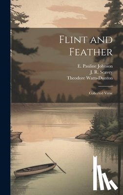 Johnson, E. Pauline - Flint and Feather: Collected Verse