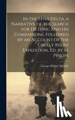 Melville, George Wallace - In the Lena Delta, a Narrative of the Search for De Long and His Companions, Followed by an Account of the Greely Relief Expedition, Ed. by M. Philips