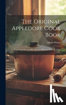 Parloa, Maria - The Original Appledore Cook Book: Containing Practical Receipts for Plain and Rich Cooking
