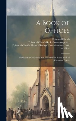 Episcopal Church - A Book of Offices; Services for Occasions not Provided for in the Book of Common Prayer