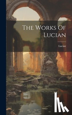 Samosata )., Lucian (Of - The Works Of Lucian