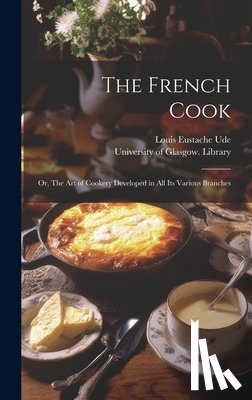 Ude, Louis Eustache - The French Cook [electronic Resource]: or, The Art of Cookery Developed in All Its Various Branches