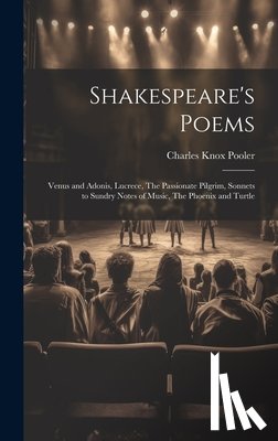 Pooler, Charles Knox - Shakespeare's Poems; Venus and Adonis, Lucrece, The Passionate Pilgrim, Sonnets to Sundry Notes of Music, The Phoenix and Turtle