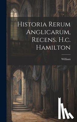 Newburgh )., William (of - Historia Rerum Anglicarum, Recens. H.c. Hamilton