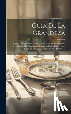 Anonymous - Guia De La Grandeza: Para El Cumplimiento De Los Dias Y Años De Los Excmos. Sres. Grandes De España Asi Residentes En La Corte Como Fuera D