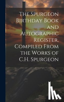 Anonymous - The Spurgeon Birthday Book and Autographic Register, Compiled From the Works of C.H. Spurgeon