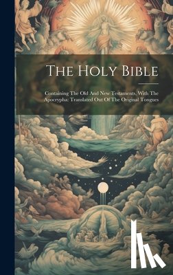 Anonymous - The Holy Bible: Containing The Old And New Testaments, With The Apocrypha: Translated Out Of The Original Tongues