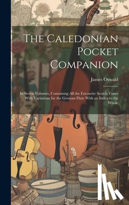 Oswald, James 1710-1769 - The Caledonian Pocket Companion: in Seven Volumes, Containing All the Favourite Scotch Tunes With Variations for the German Flute With an Index to the