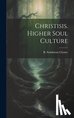 Clymer, R. Swinburne (Reuben Swinburn - Christisis. Higher Soul Culture