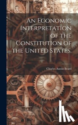 Beard, Charles Austin 1874-1948 - An Economic Interpretation of the Constitution of the United States.