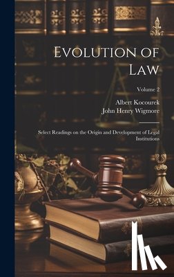 Wigmore, John Henry - Evolution of Law: Select Readings on the Origin and Development of Legal Institutions; Volume 2