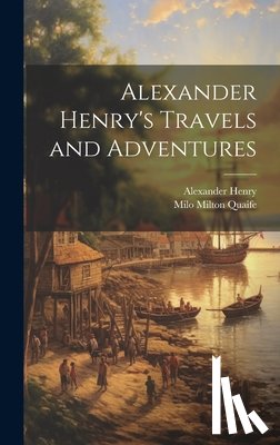Quaife, Milo Milton - Alexander Henry's Travels and Adventures