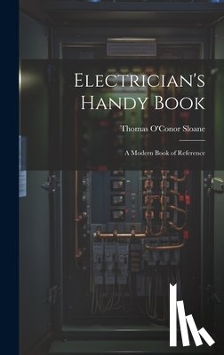 Sloane, Thomas O'Conor - Electrician's Handy Book: A Modern Book of Reference