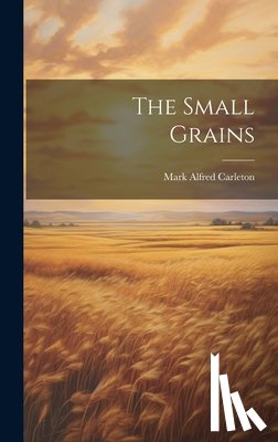 Carleton, Mark Alfred - The Small Grains