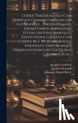Godefroy, Jacobus - Codex Theodosianus Cum Perpetuis Commentariis Jacobi Gothofredi ... Ordinatum Ad Usum Codicis Justinianei Studio Antonii Marvillii. Editio Nova Collat