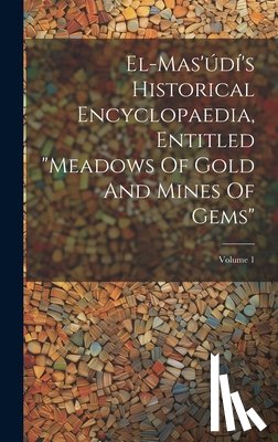 Anonymous - El-mas'údí's Historical Encyclopaedia, Entitled "meadows Of Gold And Mines Of Gems"; Volume 1