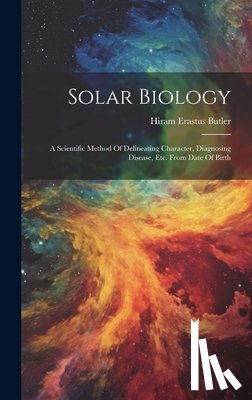 Butler, Hiram Erastus - Solar Biology: A Scientific Method Of Delineating Character, Diagnosing Disease, Etc. From Date Of Birth