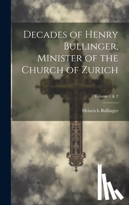 Bullinger, Heinrich 1504-1575 - Decades of Henry Bullinger, Minister of the Church of Zurich; Volume 1 & 2