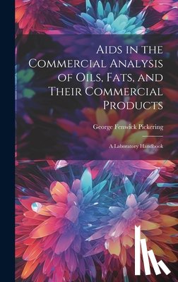 Pickering, George Fenwick - Aids in the Commercial Analysis of Oils, Fats, and Their Commercial Products: A Laboratory Handbook