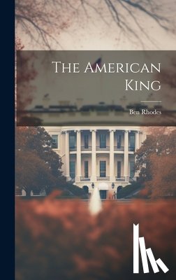 Rhodes, Ben - The American King