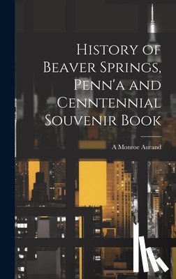 Aurand, A. Monroe 1895-1956 - History of Beaver Springs, Penn'a and Cenntennial Souvenir Book