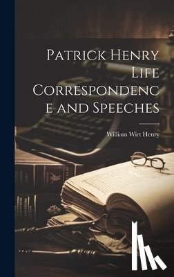 Henry, William Wirt - Patrick Henry Life Correspondence and Speeches