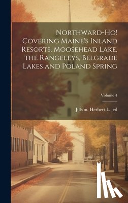 Jillson, Herbert L. - Northward-ho! Covering Maine's Inland Resorts, Moosehead Lake, the Rangeleys, Belgrade Lakes and Poland Spring; Volume 4