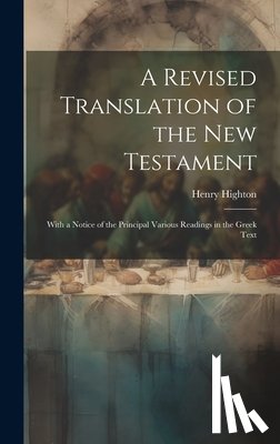 Highton, Henry - A Revised Translation of the New Testament: With a Notice of the Principal Various Readings in the Greek Text