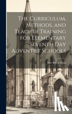 Davis, Bert Byron - The Curriculum, Methods, and Teacher Training for Elementary Seventh day Adventist Schools