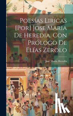 Heredia, José María - Poesías lirícas [por] Jose Maria de Heredia. Con prólogo de Elías Zerolo