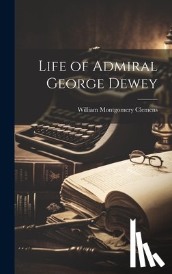 Clemens, William Montgomery - Life of Admiral George Dewey