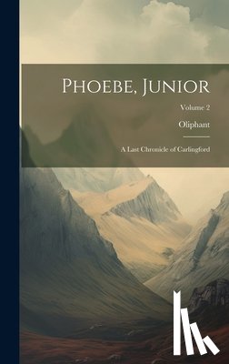 Oliphant - Phoebe, Junior: A Last Chronicle of Carlingford; Volume 2