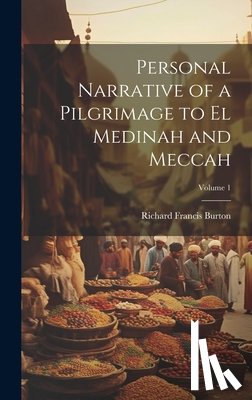 Burton, Richard Francis - Personal Narrative of a Pilgrimage to El Medinah and Meccah; Volume 1