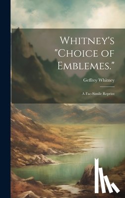 Whitney, Geffrey - Whitney's "Choice of Emblemes.": A Fac-Simile Reprint