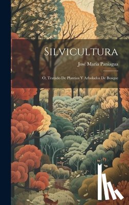 Paniagua, José Maria - Silvicultura; Ó, Tratado De Plantios Y Arbolados De Bosque