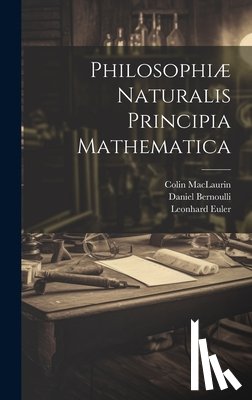 Euler, Leonhard, Maclaurin, Colin, Bernoulli, Daniel - Philosophiæ Naturalis Principia Mathematica