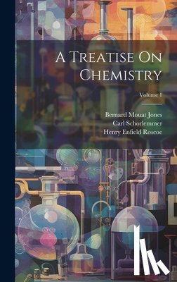Roscoe, Henry Enfield, Schorlemmer, Carl - A Treatise On Chemistry; Volume 1