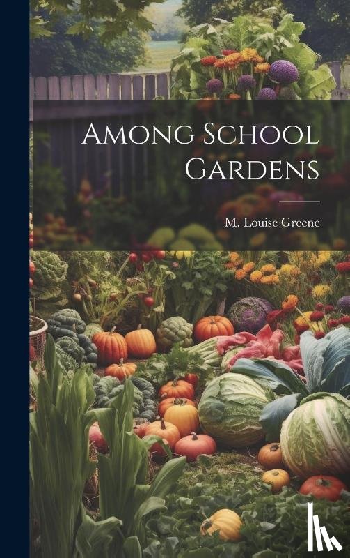 Greene, M Louise - Among School Gardens