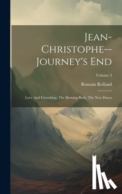 Rolland, Romain - Jean-christophe--journey's End: Love And Friendship, The Burning Bush, The New Dawn; Volume 3