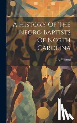 Whitted, J. A. - A History Of The Negro Baptists Of North Carolina