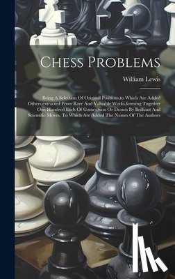 Lewis, William - Chess Problems: Being A Selection Of Original Positions, to Which Are Added Others, extracted From Rare And Valuable Works, forming To